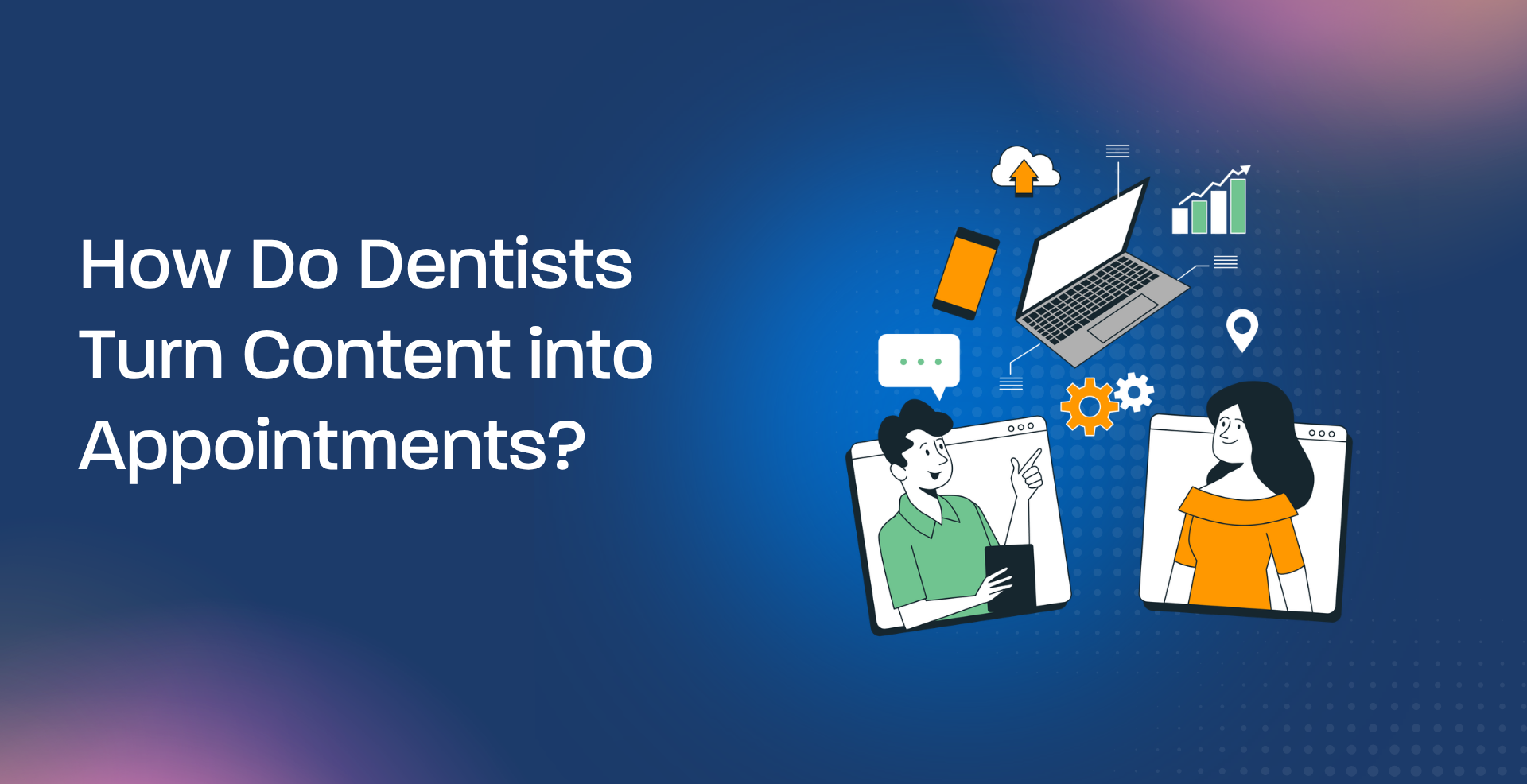 How Do Dentists Turn Content into Appointments?