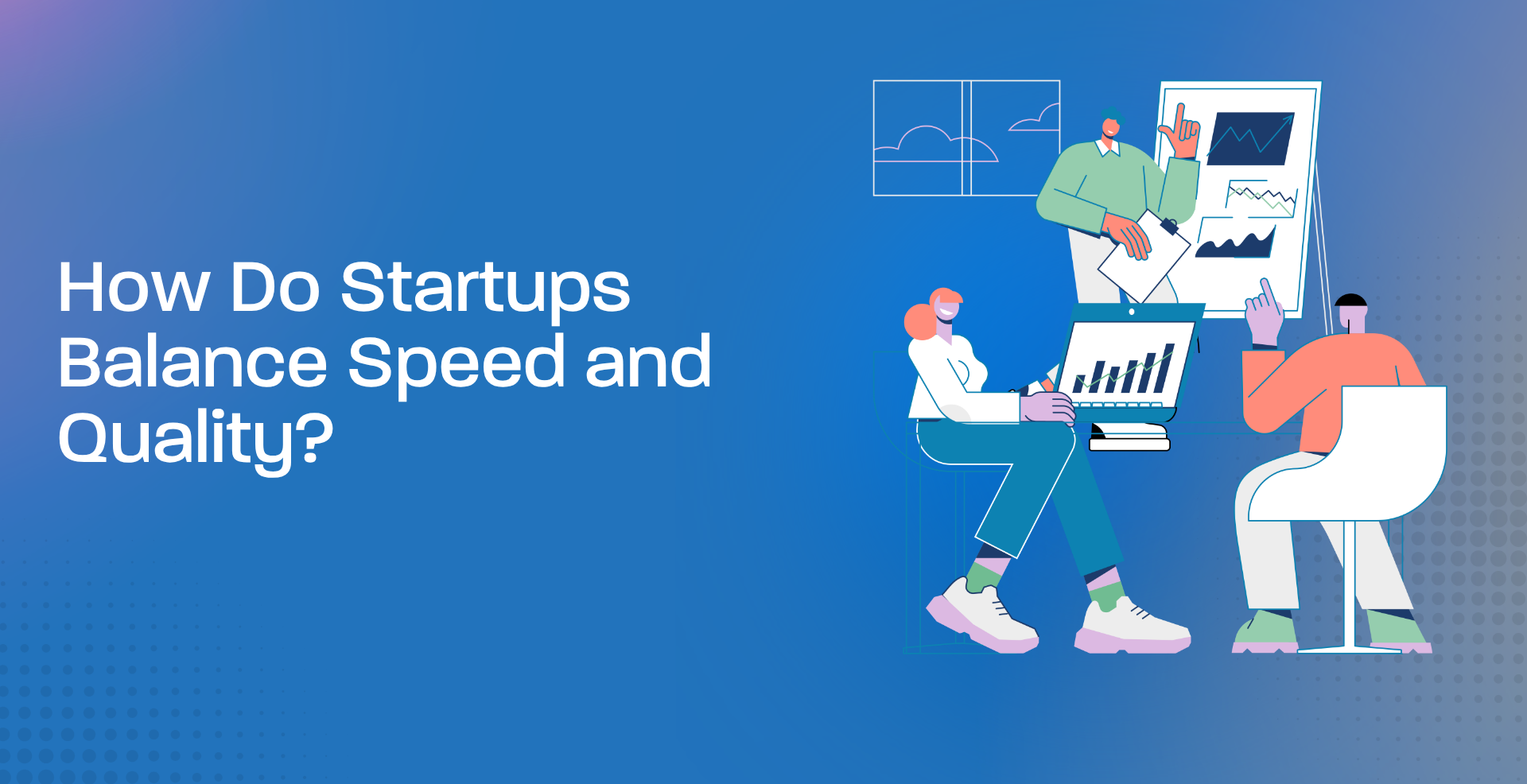 How Do Startups Balance Speed and Quality?