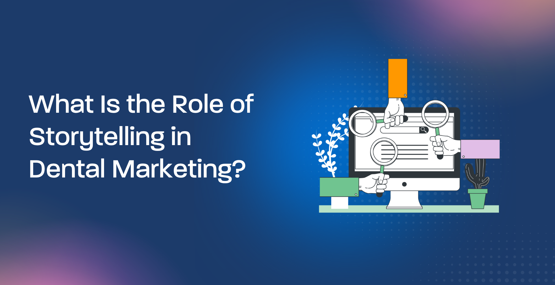 What Is the Role of Storytelling in Dental Marketing?