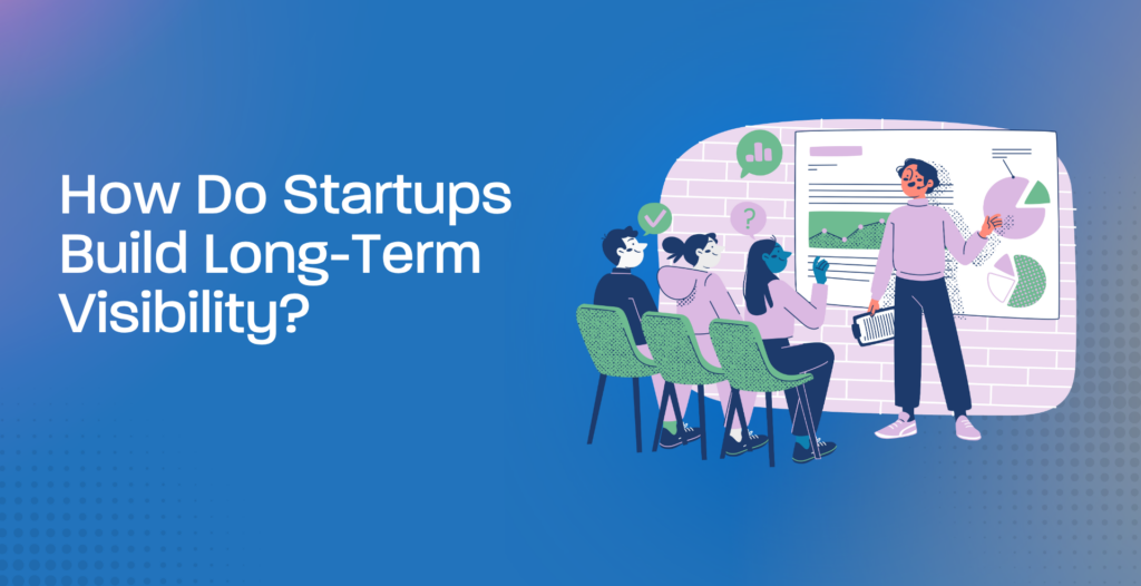 How Do Startups Build Long-Term Visibility?