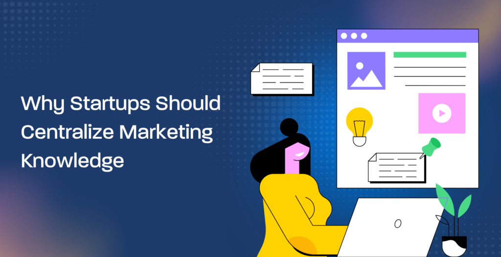 Why Startups Should Centralize Marketing Knowledge