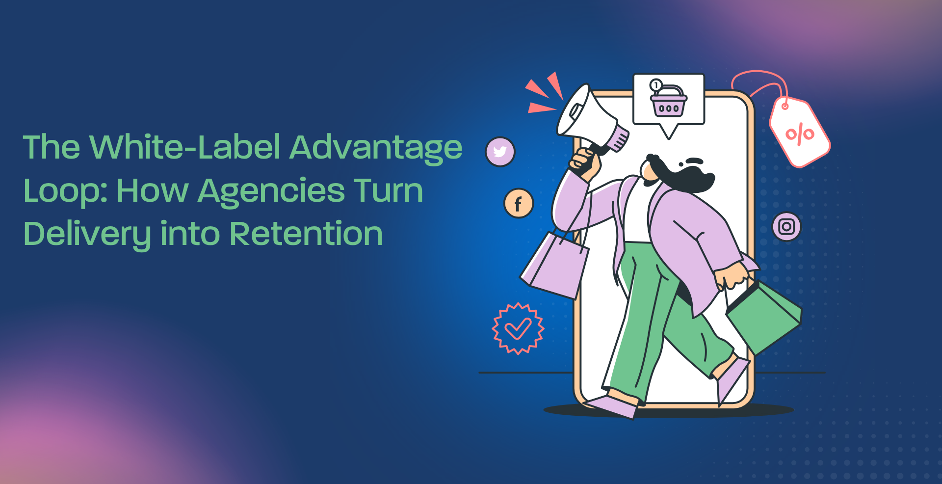 The White-Label Advantage Loop: How Agencies Turn Delivery into Retention