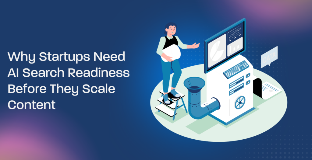 Why Startups Need AI Search Readiness Before They Scale Content
