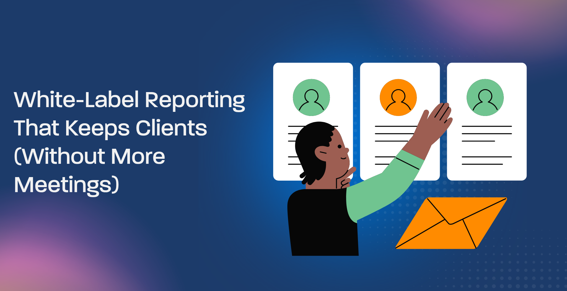 White-Label Reporting That Keeps Clients Without More Meetings