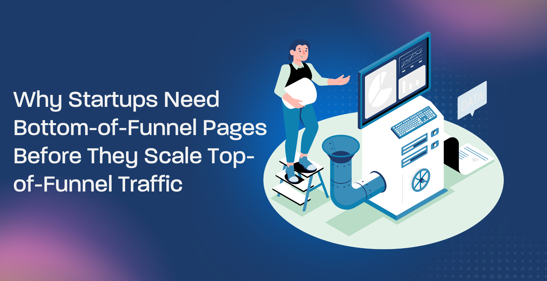 Why Startups Need Bottom-of-Funnel Pages Before They Scale Top-of-Funnel Traffic